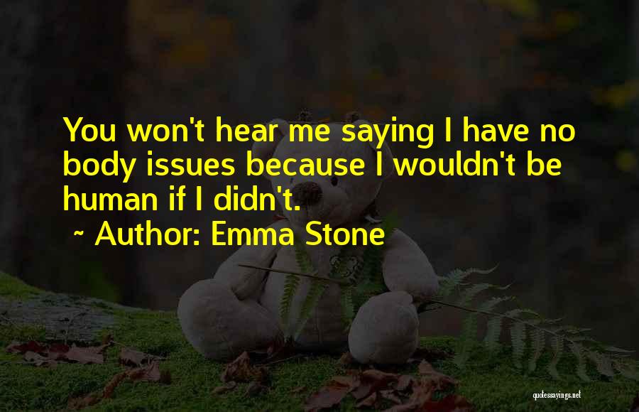Emma Stone Quotes: You Won't Hear Me Saying I Have No Body Issues Because I Wouldn't Be Human If I Didn't.