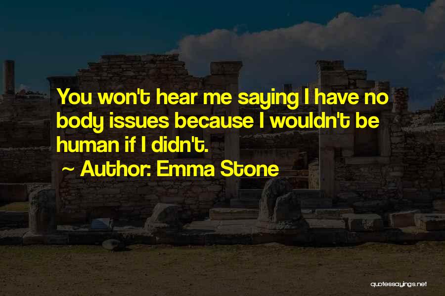 Emma Stone Quotes: You Won't Hear Me Saying I Have No Body Issues Because I Wouldn't Be Human If I Didn't.