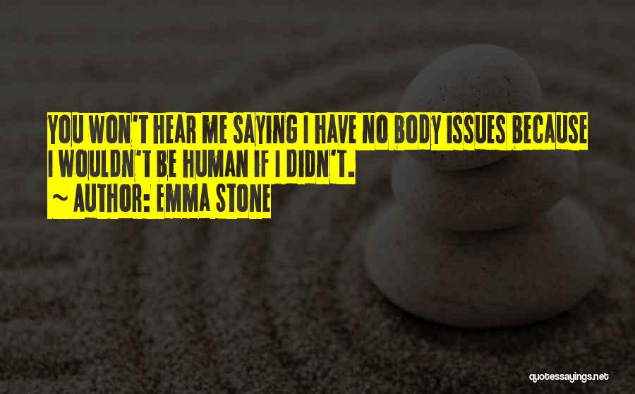 Emma Stone Quotes: You Won't Hear Me Saying I Have No Body Issues Because I Wouldn't Be Human If I Didn't.