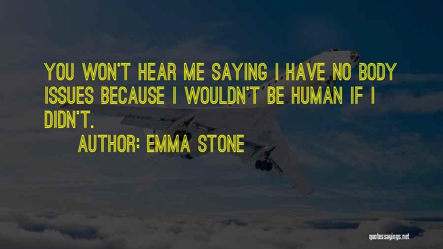 Emma Stone Quotes: You Won't Hear Me Saying I Have No Body Issues Because I Wouldn't Be Human If I Didn't.