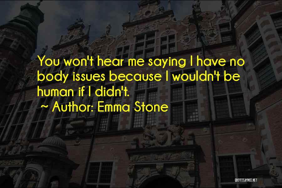Emma Stone Quotes: You Won't Hear Me Saying I Have No Body Issues Because I Wouldn't Be Human If I Didn't.