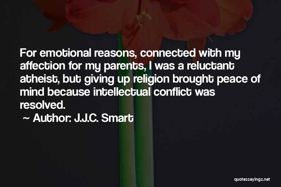 J.J.C. Smart Quotes: For Emotional Reasons, Connected With My Affection For My Parents, I Was A Reluctant Atheist, But Giving Up Religion Brought