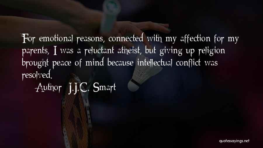 J.J.C. Smart Quotes: For Emotional Reasons, Connected With My Affection For My Parents, I Was A Reluctant Atheist, But Giving Up Religion Brought