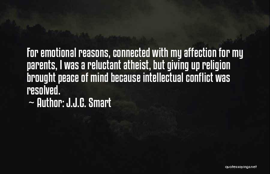 J.J.C. Smart Quotes: For Emotional Reasons, Connected With My Affection For My Parents, I Was A Reluctant Atheist, But Giving Up Religion Brought