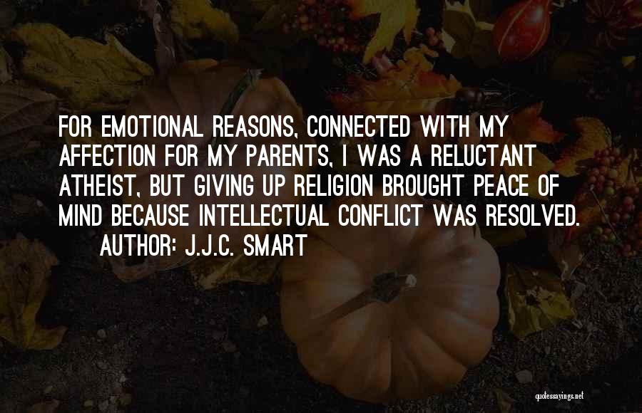 J.J.C. Smart Quotes: For Emotional Reasons, Connected With My Affection For My Parents, I Was A Reluctant Atheist, But Giving Up Religion Brought