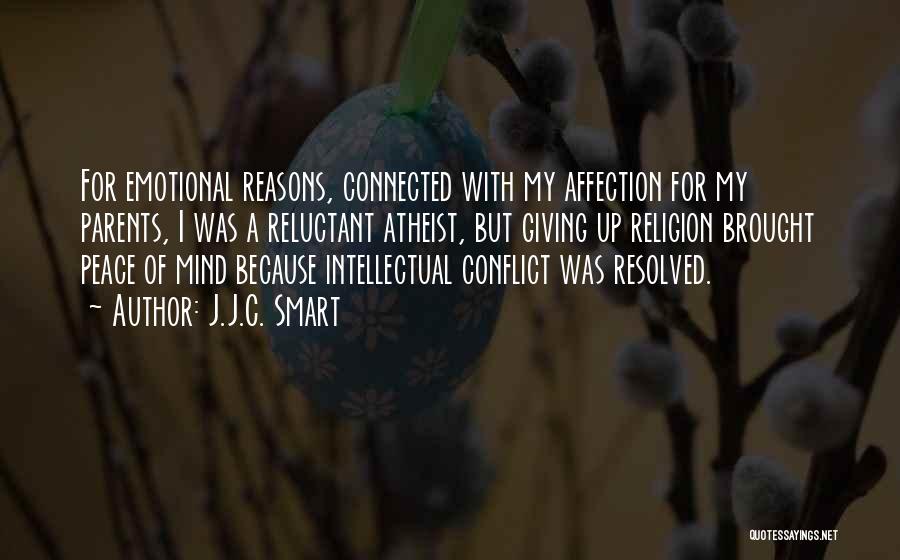 J.J.C. Smart Quotes: For Emotional Reasons, Connected With My Affection For My Parents, I Was A Reluctant Atheist, But Giving Up Religion Brought