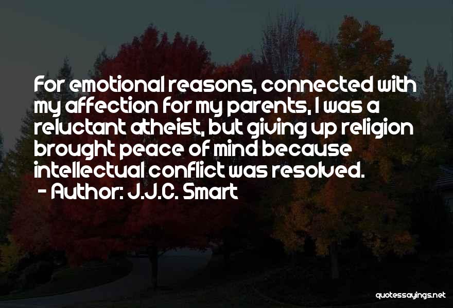 J.J.C. Smart Quotes: For Emotional Reasons, Connected With My Affection For My Parents, I Was A Reluctant Atheist, But Giving Up Religion Brought