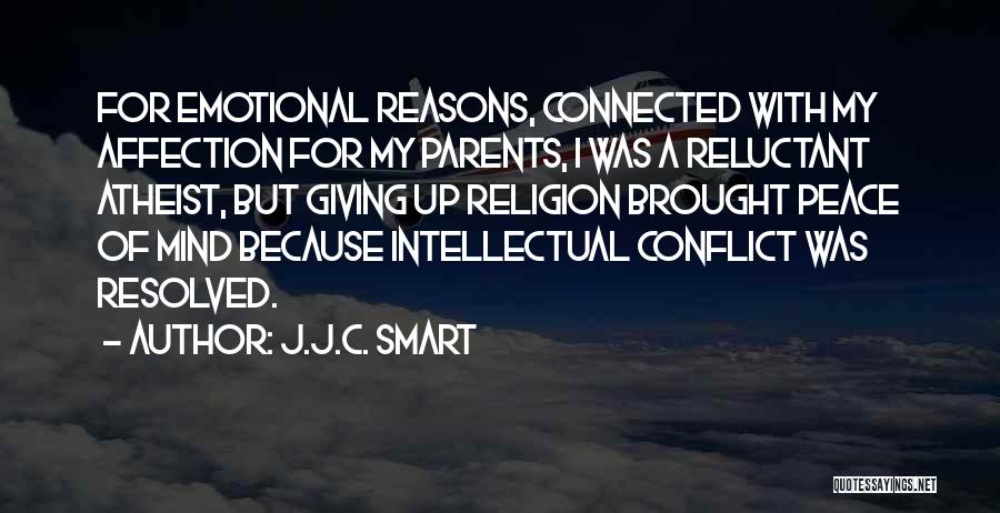 J.J.C. Smart Quotes: For Emotional Reasons, Connected With My Affection For My Parents, I Was A Reluctant Atheist, But Giving Up Religion Brought