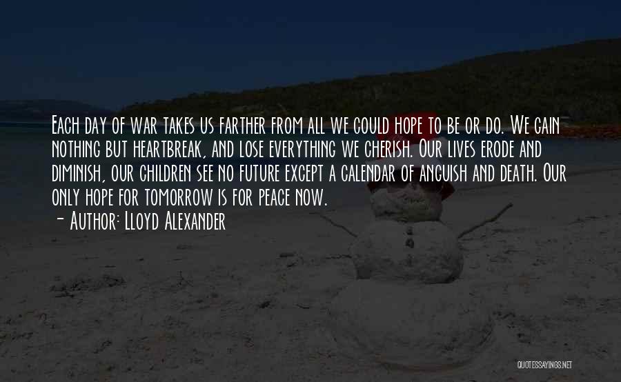 Lloyd Alexander Quotes: Each Day Of War Takes Us Farther From All We Could Hope To Be Or Do. We Gain Nothing But