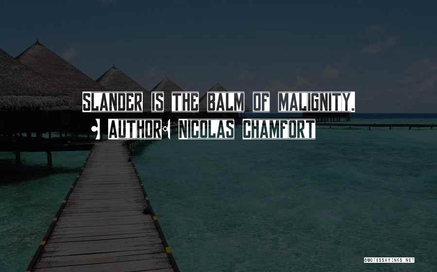 Nicolas Chamfort Quotes: Slander Is The Balm Of Malignity.