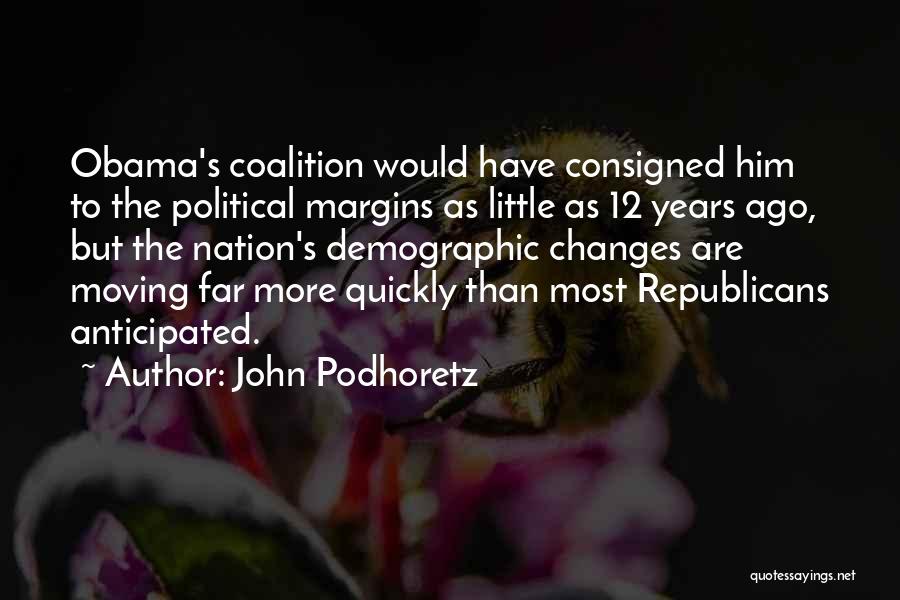 John Podhoretz Quotes: Obama's Coalition Would Have Consigned Him To The Political Margins As Little As 12 Years Ago, But The Nation's Demographic
