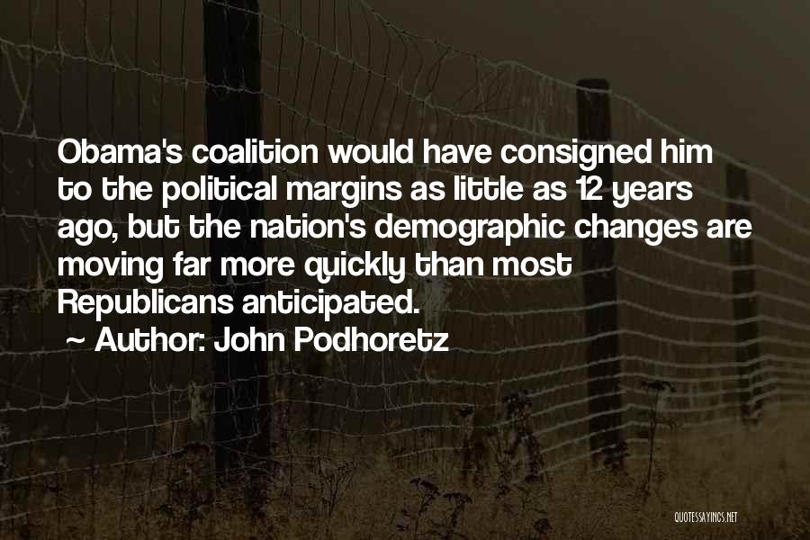 John Podhoretz Quotes: Obama's Coalition Would Have Consigned Him To The Political Margins As Little As 12 Years Ago, But The Nation's Demographic