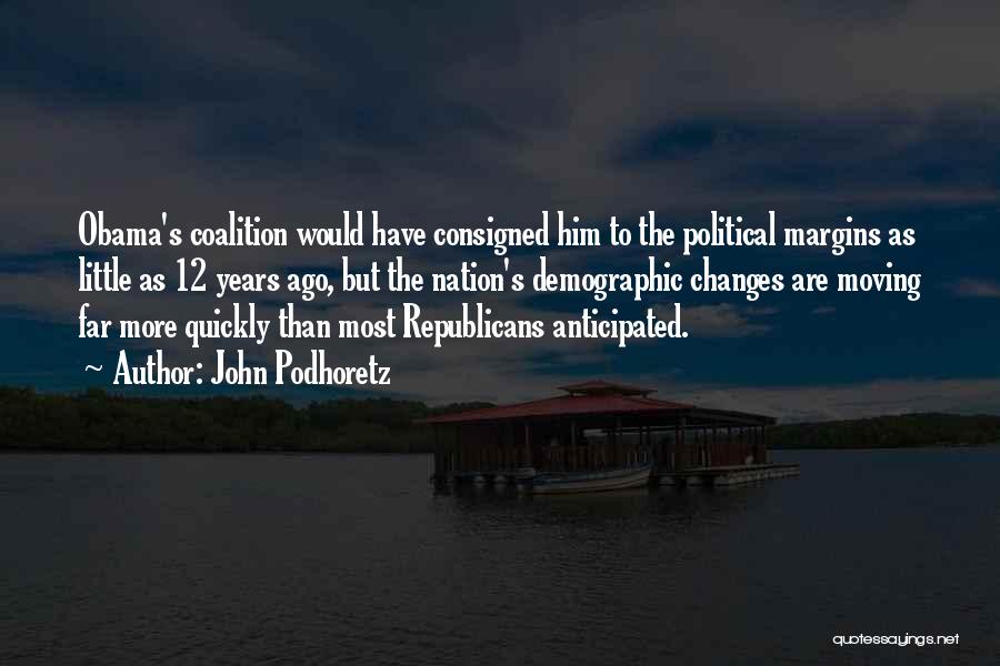 John Podhoretz Quotes: Obama's Coalition Would Have Consigned Him To The Political Margins As Little As 12 Years Ago, But The Nation's Demographic