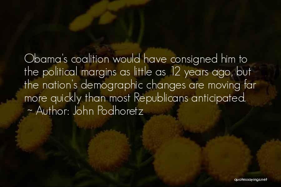 John Podhoretz Quotes: Obama's Coalition Would Have Consigned Him To The Political Margins As Little As 12 Years Ago, But The Nation's Demographic