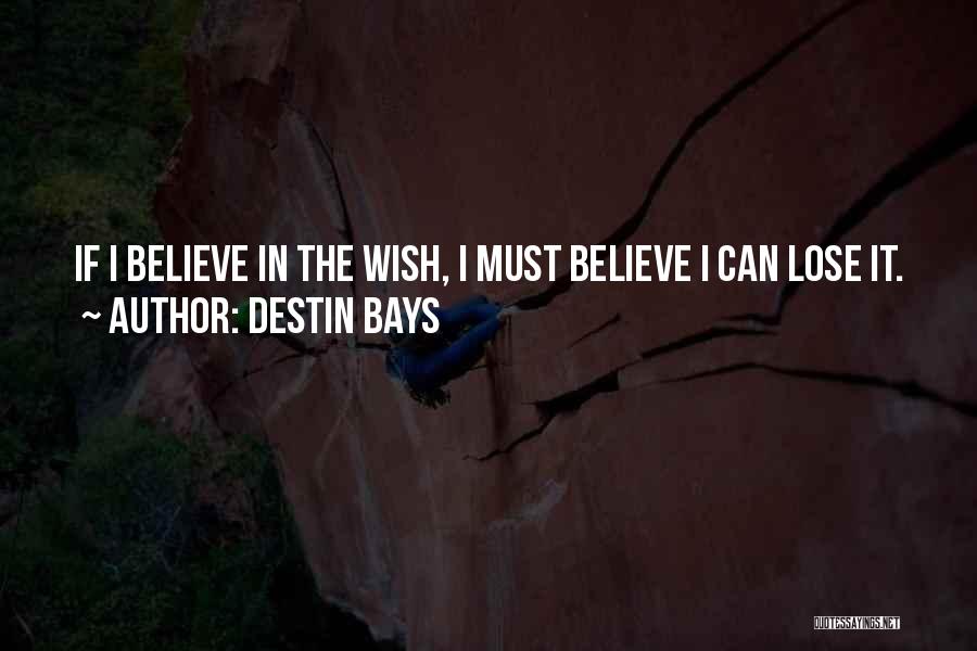 Destin Bays Quotes: If I Believe In The Wish, I Must Believe I Can Lose It.
