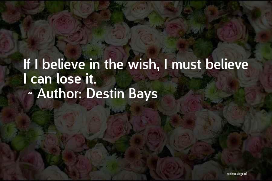 Destin Bays Quotes: If I Believe In The Wish, I Must Believe I Can Lose It.