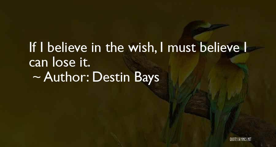 Destin Bays Quotes: If I Believe In The Wish, I Must Believe I Can Lose It.