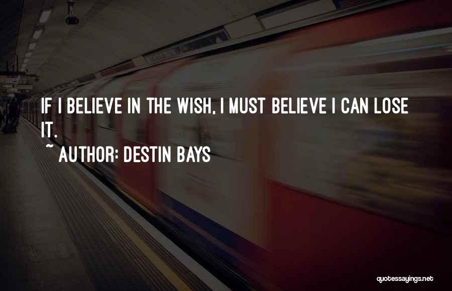 Destin Bays Quotes: If I Believe In The Wish, I Must Believe I Can Lose It.