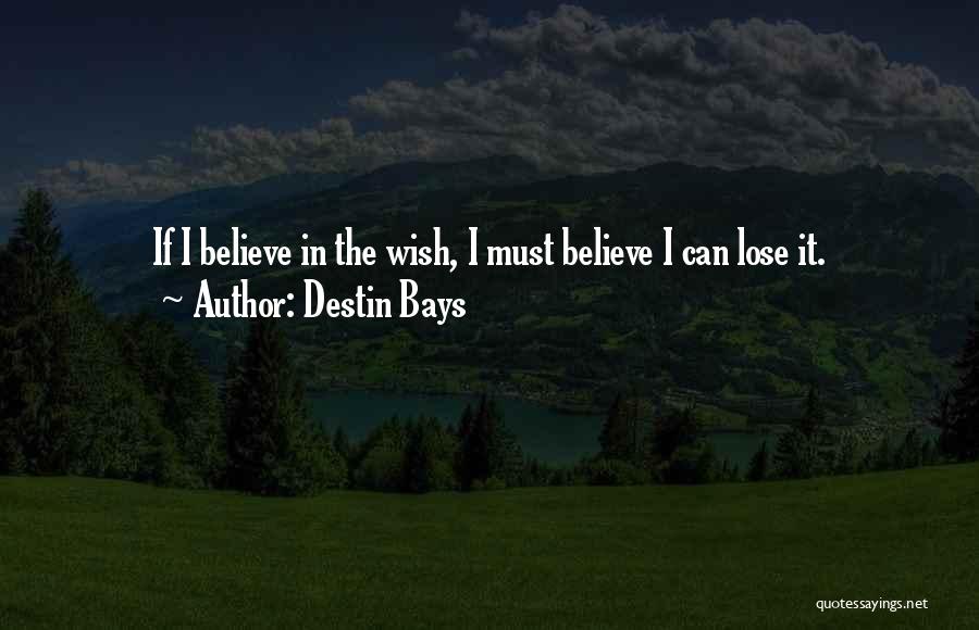 Destin Bays Quotes: If I Believe In The Wish, I Must Believe I Can Lose It.