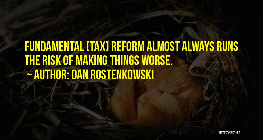 Dan Rostenkowski Quotes: Fundamental [tax] Reform Almost Always Runs The Risk Of Making Things Worse.