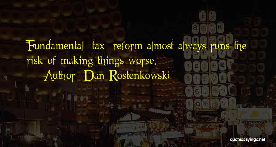 Dan Rostenkowski Quotes: Fundamental [tax] Reform Almost Always Runs The Risk Of Making Things Worse.