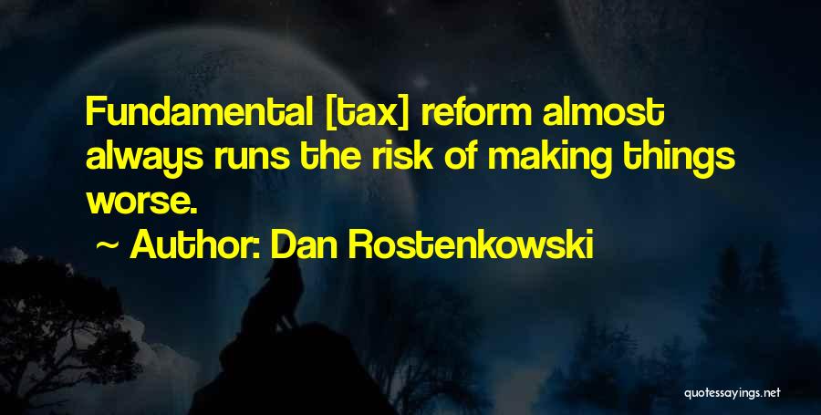 Dan Rostenkowski Quotes: Fundamental [tax] Reform Almost Always Runs The Risk Of Making Things Worse.