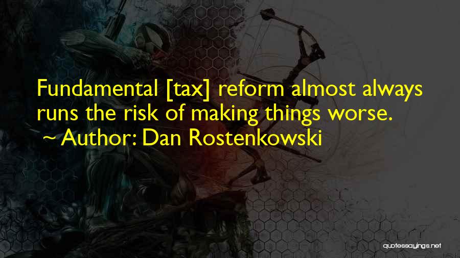 Dan Rostenkowski Quotes: Fundamental [tax] Reform Almost Always Runs The Risk Of Making Things Worse.