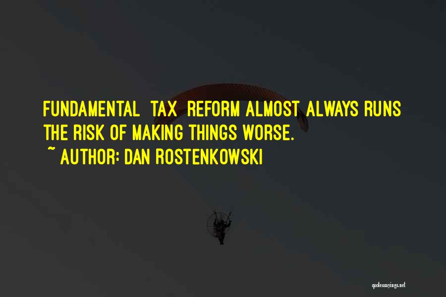 Dan Rostenkowski Quotes: Fundamental [tax] Reform Almost Always Runs The Risk Of Making Things Worse.