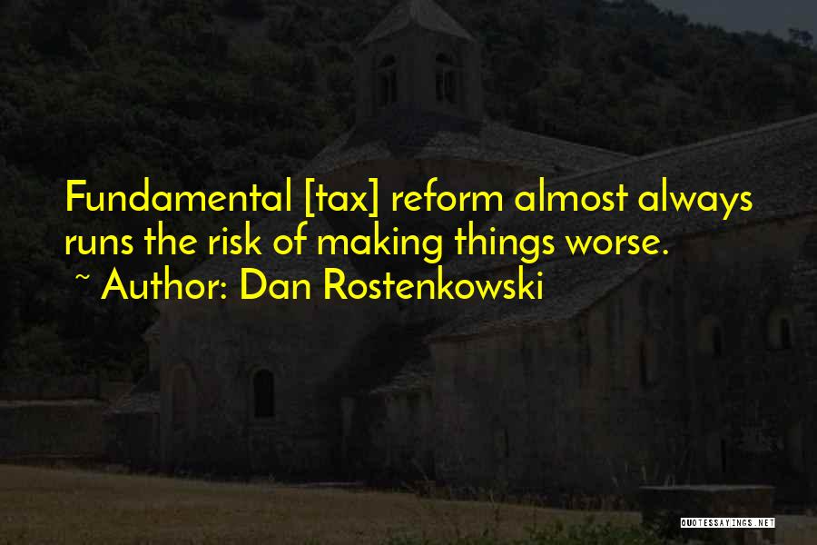 Dan Rostenkowski Quotes: Fundamental [tax] Reform Almost Always Runs The Risk Of Making Things Worse.