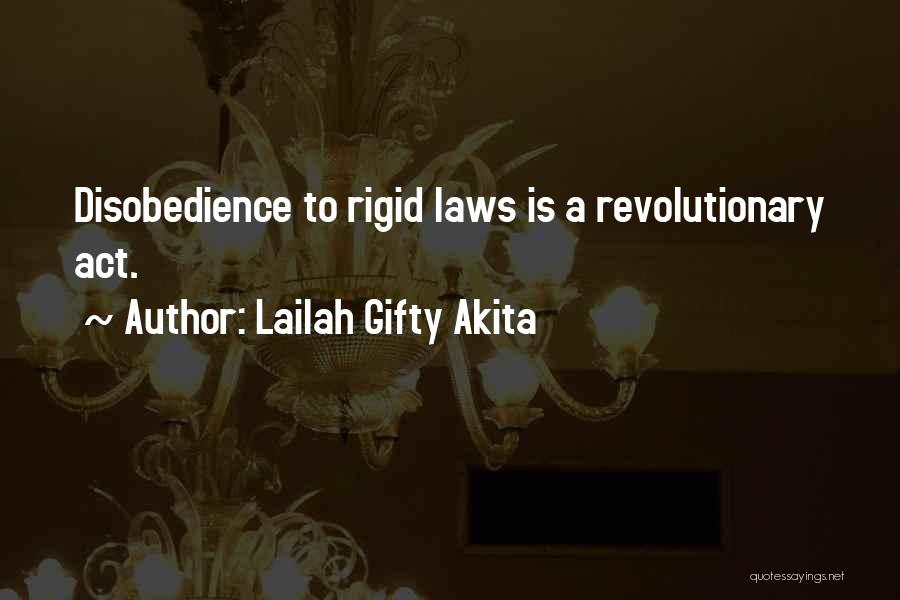Lailah Gifty Akita Quotes: Disobedience To Rigid Laws Is A Revolutionary Act.