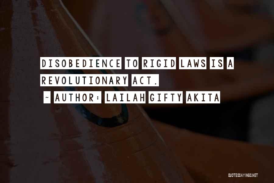 Lailah Gifty Akita Quotes: Disobedience To Rigid Laws Is A Revolutionary Act.