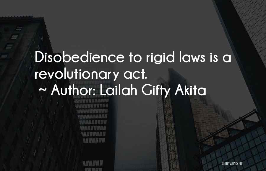 Lailah Gifty Akita Quotes: Disobedience To Rigid Laws Is A Revolutionary Act.