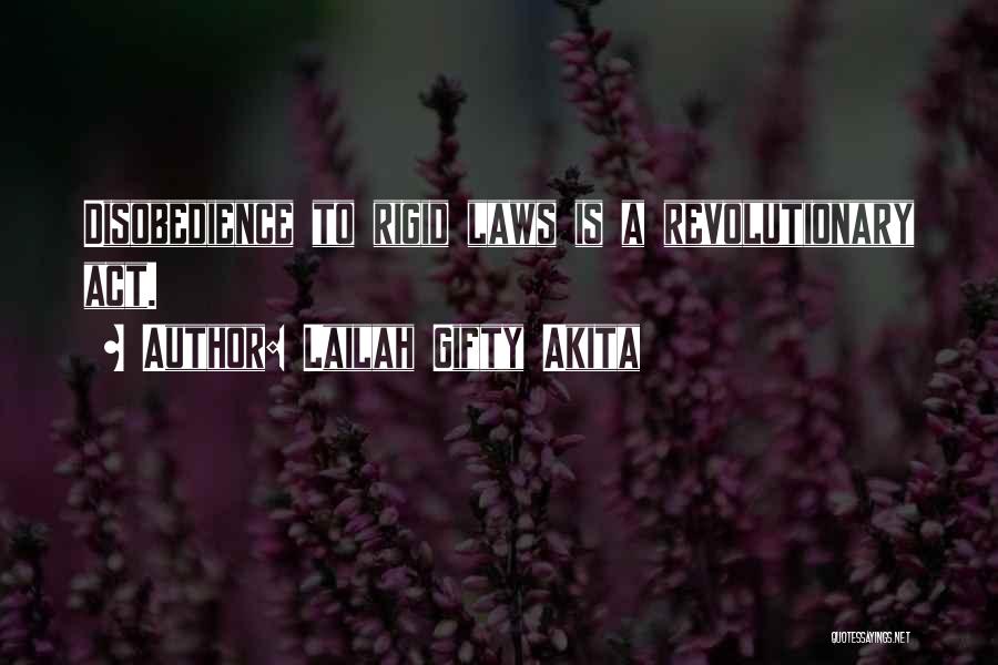 Lailah Gifty Akita Quotes: Disobedience To Rigid Laws Is A Revolutionary Act.