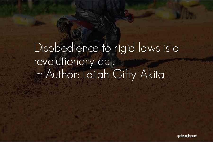 Lailah Gifty Akita Quotes: Disobedience To Rigid Laws Is A Revolutionary Act.