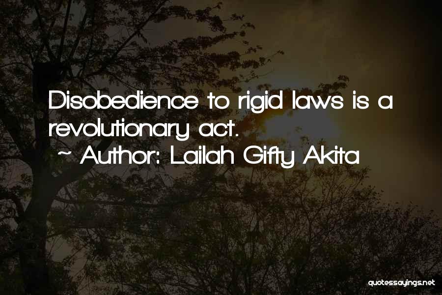 Lailah Gifty Akita Quotes: Disobedience To Rigid Laws Is A Revolutionary Act.