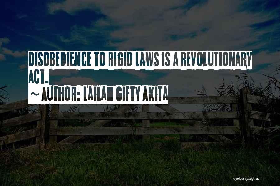 Lailah Gifty Akita Quotes: Disobedience To Rigid Laws Is A Revolutionary Act.