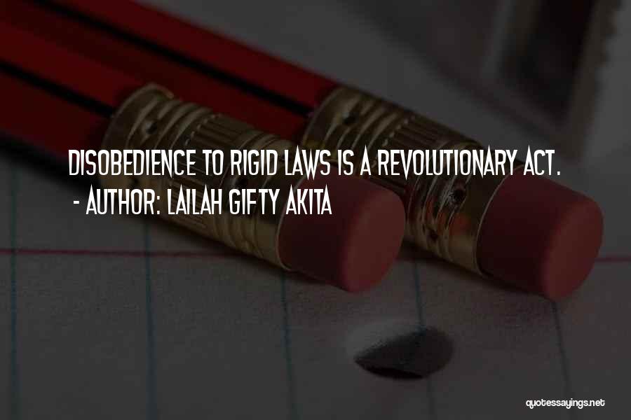 Lailah Gifty Akita Quotes: Disobedience To Rigid Laws Is A Revolutionary Act.