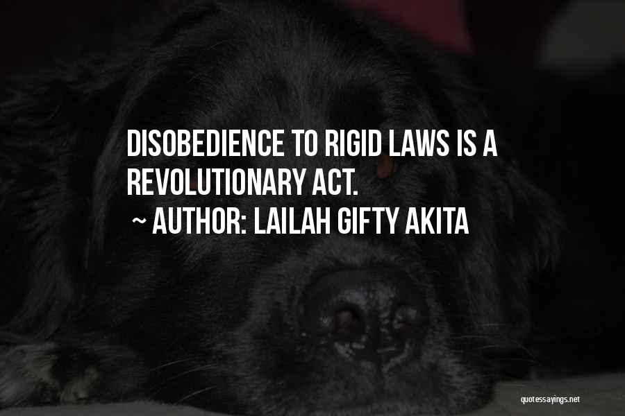 Lailah Gifty Akita Quotes: Disobedience To Rigid Laws Is A Revolutionary Act.