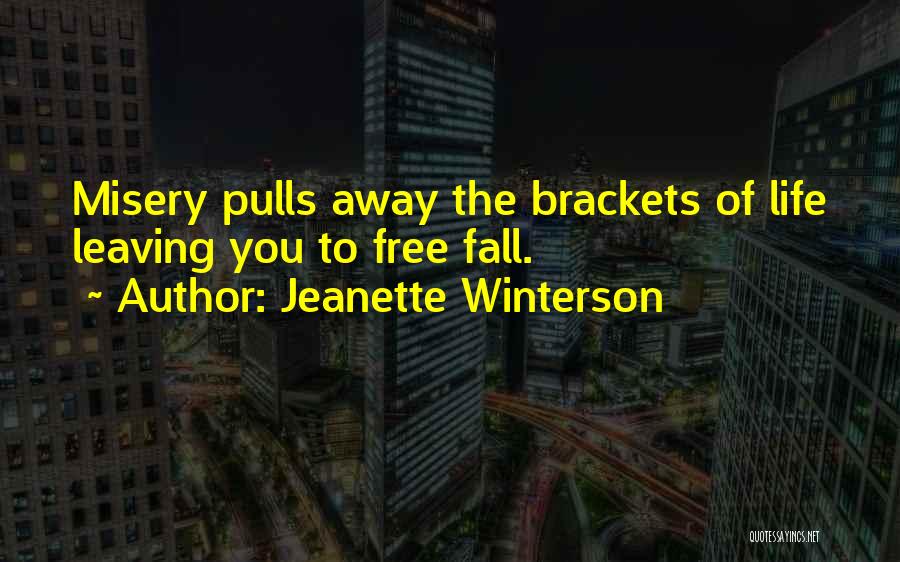 Jeanette Winterson Quotes: Misery Pulls Away The Brackets Of Life Leaving You To Free Fall.