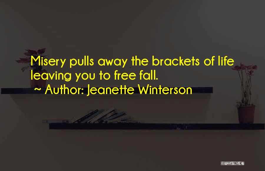Jeanette Winterson Quotes: Misery Pulls Away The Brackets Of Life Leaving You To Free Fall.
