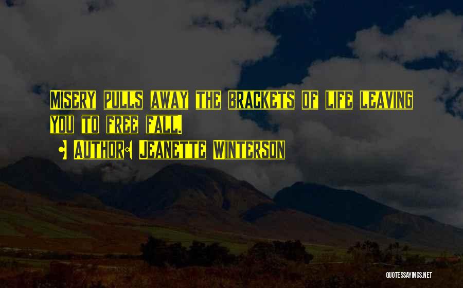 Jeanette Winterson Quotes: Misery Pulls Away The Brackets Of Life Leaving You To Free Fall.