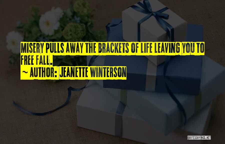 Jeanette Winterson Quotes: Misery Pulls Away The Brackets Of Life Leaving You To Free Fall.