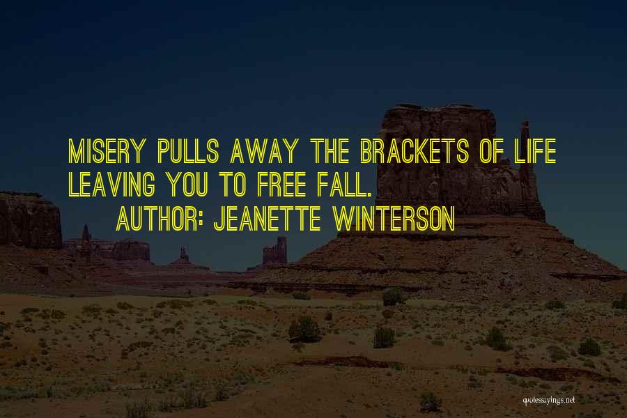 Jeanette Winterson Quotes: Misery Pulls Away The Brackets Of Life Leaving You To Free Fall.