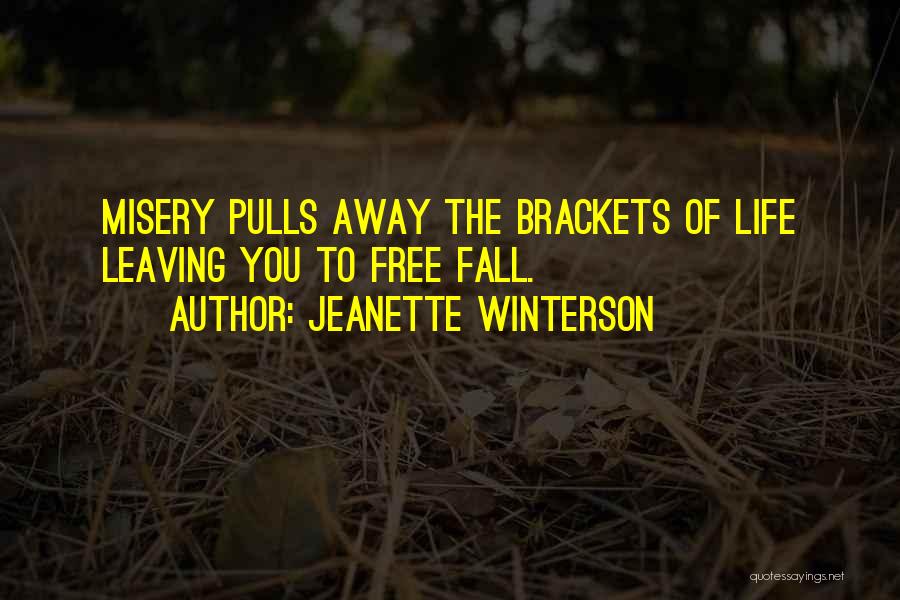 Jeanette Winterson Quotes: Misery Pulls Away The Brackets Of Life Leaving You To Free Fall.