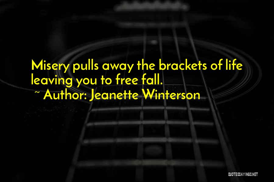 Jeanette Winterson Quotes: Misery Pulls Away The Brackets Of Life Leaving You To Free Fall.