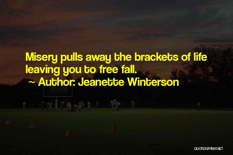 Jeanette Winterson Quotes: Misery Pulls Away The Brackets Of Life Leaving You To Free Fall.