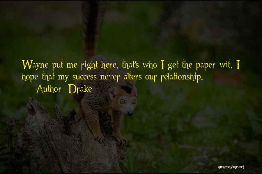 Drake Quotes: Wayne Put Me Right Here, That's Who I Get The Paper Wit. I Hope That My Success Never Alters Our