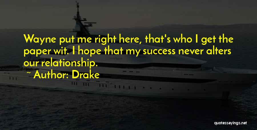 Drake Quotes: Wayne Put Me Right Here, That's Who I Get The Paper Wit. I Hope That My Success Never Alters Our