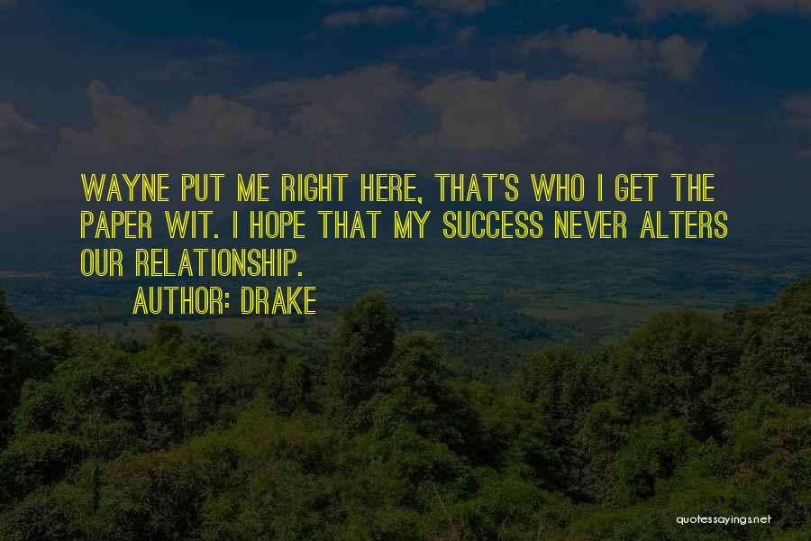 Drake Quotes: Wayne Put Me Right Here, That's Who I Get The Paper Wit. I Hope That My Success Never Alters Our