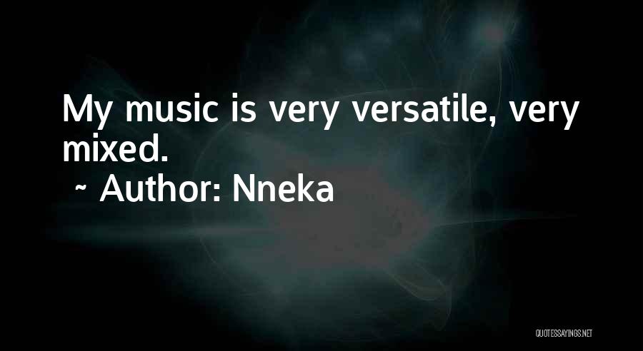 Nneka Quotes: My Music Is Very Versatile, Very Mixed.